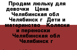 Продам люльку для девочки › Цена ­ 1 200 - Челябинская обл., Челябинск г. Дети и материнство » Коляски и переноски   . Челябинская обл.,Челябинск г.